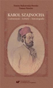 Karol Szajnocha. Codzienność - kobiety.... Autor: Malczewska-Pawelec Dorota, Pawelec Tomasz. Multiszop.pl Okładka książki Karol Szajnocha. Codzienność - kobiety...