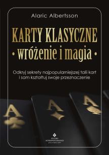 Karty klasyczne – wróżenie i magia. Odkryj sekrety najpopularniejszej talii kart i sam kształtuj swoje przeznaczenie. Autor: Alaric Albertsson. Multiszop.pl Okładka książki Karty klasyczne – wróżenie i magia. Odkryj sekrety najpopularniejszej talii kart i sam kształtuj swoje przeznaczenie