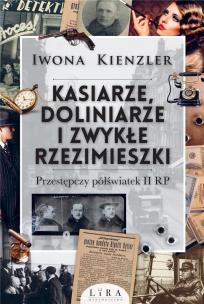 Kasiarze doliniarze i zwykłe rzezimieszki. Przestępczy półświatek II RP - uszkodzone. Autor: Iwona Kienzler. Multiszop.pl Okładka książki Kasiarze doliniarze i zwykłe rzezimieszki. Przestępczy półświatek II RP - uszkodzone