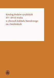 Katalog druków cyrylickich XV-XVIII wieku w zbiorach Zakładu Narodowego im. Ossolińskich. Autor: Opracowanie zbiorowe. Multiszop.pl Okładka książki Katalog druków cyrylickich XV-XVIII wieku w zbiorach Zakładu Narodowego im. Ossolińskich