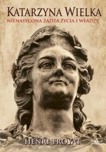 Katarzyna Wielka. Nienasycona żądza życia i władzy. Autor: Henri Troyat. Multiszop.pl Okładka książki Katarzyna Wielka. Nienasycona żądza życia i władzy
