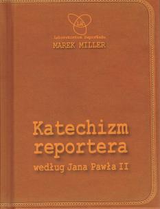 Katechizm reportera według Jana Pawła II Wydanie II. Autor: Miller Marek. Multiszop.pl Okładka książki Katechizm reportera według Jana Pawła II Wydanie II