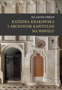 Katedra krakowska i archiwum kapitulne na Wawelu. Autor: Urban Jacek. Multiszop.pl Okładka książki Katedra krakowska i archiwum kapitulne na Wawelu