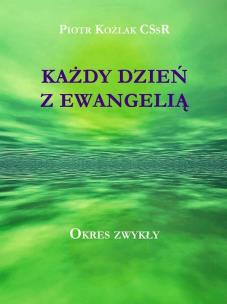 Każdy Dzień z Ewangelią - Okres zwykły. Autor: Koźlak Piotr. Multiszop.pl Okładka książki Każdy Dzień z Ewangelią - Okres zwykły