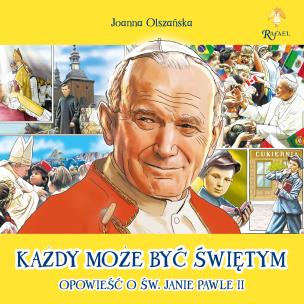 Każdy może być świętym Opowieść o Św. Janie Pawle II. Autor: Olszańska Joanna. Multiszop.pl Okładka książki Każdy może być świętym Opowieść o Św. Janie Pawle II