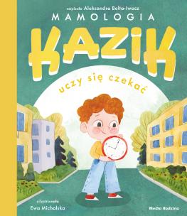 Kazik uczy się czekać. Autor: Aleksandra Belta-Iwacz. Multiszop.pl Okładka książki Kazik uczy się czekać