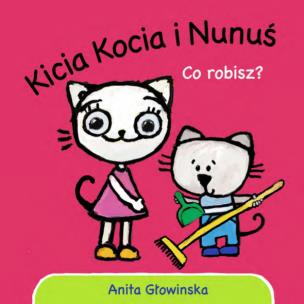 Kicia Kocia i Nunuś. Co robisz?. Autor: Anita Głowińska. Multiszop.pl Okładka książki Kicia Kocia i Nunuś. Co robisz?