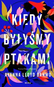 Kiedy byłyśmy ptakami. Autor: Banwo Ayanna Lloyd. Multiszop.pl Okładka książki Kiedy byłyśmy ptakami
