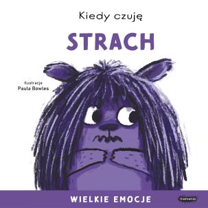 Kiedy czuję strach. Wielkie emocje. Autor: Bowles Paula. Multiszop.pl Okładka książki Kiedy czuję strach. Wielkie emocje