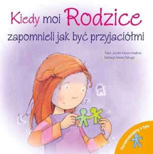 Kiedy moi rodzice zapomnieli jak być przyjaciółmi. Porozmawiajmy o tym. Autor: Opracowanie zbiorowe. Multiszop.pl Okładka książki Kiedy moi rodzice zapomnieli jak być przyjaciółmi. Porozmawiajmy o tym
