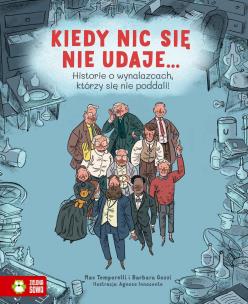 Kiedy nic się nie udaje… Historie o wynalazcach, którzy się nie poddali!. Autor: Temporelli Max, Gozzi Barbara. Multiszop.pl Okładka książki Kiedy nic się nie udaje… Historie o wynalazcach, którzy się nie poddali!