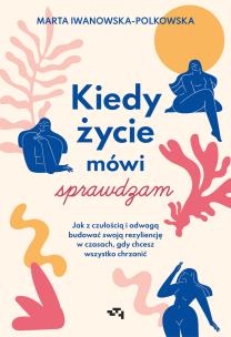 Kiedy życie mówi sprawdzam. Jak z czułością i odwagą budować swoją rezyliencję w czasach, gdy chcesz wszystko chrzanić. Autor: Marta Iwanowska-Polkowska. Multiszop.pl Okładka książki Kiedy życie mówi sprawdzam. Jak z czułością i odwagą budować swoją rezyliencję w czasach, gdy chcesz wszystko chrzanić