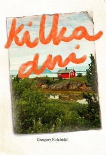 Kilka dni. Autor: Grzegorz Kościński. Multiszop.pl Okładka książki Kilka dni