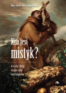 Okładka książki Kim jest mistyk? Kiedy Bóg staje się oczywisty