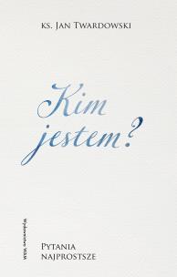 Kim jestem? Pytania najprostsze. Autor: Jan Twardowski. Multiszop.pl Okładka książki Kim jestem? Pytania najprostsze