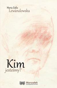 Kim jesteśmy?. Autor: Lewandowska Maria Zofia. Multiszop.pl Okładka książki Kim jesteśmy?
