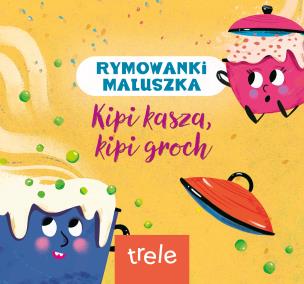 Kipi kasza, kipi groch. Rymowanki maluszka. Autor: Opracowanie zbiorowe. Multiszop.pl Okładka książki Kipi kasza, kipi groch. Rymowanki maluszka
