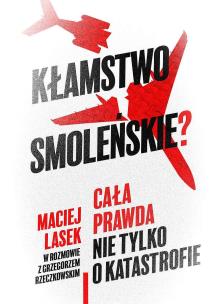 Kłamstwo smoleńskie? Cała prawda nie tylko o katastrofie. Autor: Maciej Lasek, GRZEGORZ RZECZKOWSKI. Multiszop.pl Okładka książki Kłamstwo smoleńskie? Cała prawda nie tylko o katastrofie