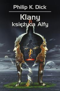 Klany księżyca Alfy. Autor: Philip K. Dick, Zbigniew A. Królicki. Multiszop.pl Okładka książki Klany księżyca Alfy