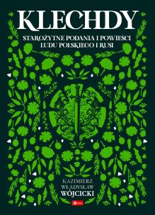 Klechdy. Klechdy, starożytne podania i powieści ludu polskiego i Rusi. Autor: Wójcicki Kazimierz Władysław (opracowanie). Multiszop.pl Okładka książki Klechdy. Klechdy, starożytne podania i powieści ludu polskiego i Rusi