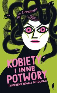 Kobiety i inne potwory. Tworzenie nowej mitologii. Autor: Zimmerman Jess, Hanna Pustuła-Lewicka. Multiszop.pl Okładka książki Kobiety i inne potwory. Tworzenie nowej mitologii