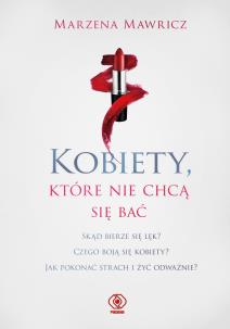 Kobiety, które nie chcą się bać. Autor: Marzena Mawricz. Multiszop.pl Okładka książki Kobiety, które nie chcą się bać