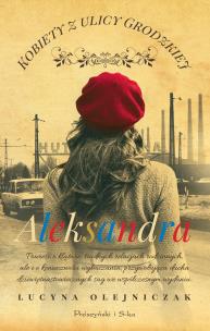 Kobiety z ulicy Grodzkiej. Aleksandra. Autor: Olejniczak Lucyna. Multiszop.pl Okładka książki Kobiety z ulicy Grodzkiej. Aleksandra