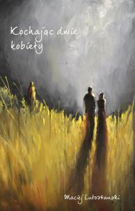 Kochając dwie kobiety. Autor: Maciej Lutostanski. Multiszop.pl Okładka książki Kochając dwie kobiety