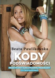 Kody podświadomości. Praktyczny kurs życiowej przemiany (z ćwiczeniami). Autor: Beata Pawlikowska. Multiszop.pl Okładka książki Kody podświadomości. Praktyczny kurs życiowej przemiany (z ćwiczeniami)