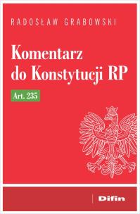 Komentarz do Konstytucji RP art. 235. Autor: Grabowski Radosław. Multiszop.pl Okładka książki Komentarz do Konstytucji RP art. 235