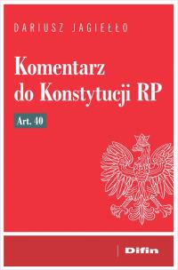 Komentarz do Konstytucji RP art. 40. Autor: Jagiełło Dariusz. Multiszop.pl Okładka książki Komentarz do Konstytucji RP art. 40