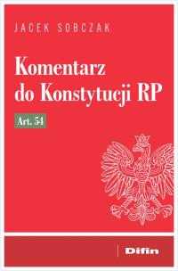 Komentarz do Konstytucji RP art. 54. Autor: Jacek Sobczak. Multiszop.pl Okładka książki Komentarz do Konstytucji RP art. 54