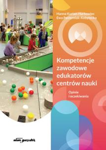 Okładka książki Kompetencje zawodowe edukatorów centrów nauki. Opinie i oczekiwania