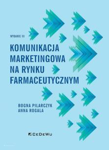 Komunikacja marketingowa na rynku farmaceutycznym. Autor: Anna Rogala, Pilarczyk Bogna. Multiszop.pl Okładka książki Komunikacja marketingowa na rynku farmaceutycznym