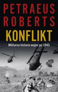 Konflikt. Militarna historia wojen po 1945. Autor: David Petraeus, Roberts Andrew. Multiszop.pl Okładka książki Konflikt. Militarna historia wojen po 1945