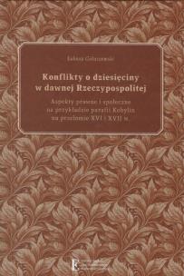 Okładka książki Konflikty o dziesięciny w dawnej Rzeczypospolitej. Aspekty prawne i społeczne na przykładzie parafii