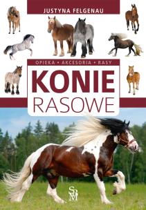 Konie rasowe. Opieka, akcesoria, rasy w.2022. Autor: Felgenau Justyna. Multiszop.pl Okładka książki Konie rasowe. Opieka, akcesoria, rasy w.2022