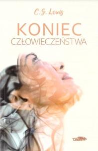 Koniec człowieczeństwa. Autor: C.S. Lewis. Multiszop.pl Okładka książki Koniec człowieczeństwa