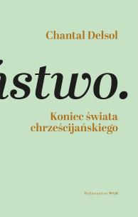 Koniec świata chrześcijańskiego. Autor: Delsol Chantal. Multiszop.pl Okładka książki Koniec świata chrześcijańskiego