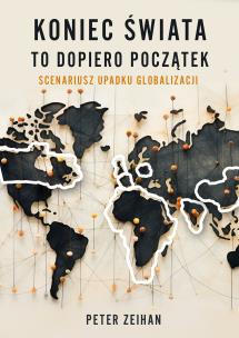 Koniec świata to dopiero początek. Scenariusz upadku globalizacji. Autor: Zeihan Peter. Multiszop.pl Okładka książki Koniec świata to dopiero początek. Scenariusz upadku globalizacji
