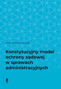 Okładka książki Konstytucyjny model ochrony sądowej w sprawach administracyjnych