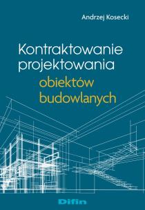 Kontraktowanie projektowania obiektów budowlanych. Autor: ANDRZEJ KOSECKI. Multiszop.pl Okładka książki Kontraktowanie projektowania obiektów budowlanych
