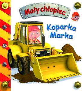 Koparka Marka. Mały chłopiec. Autor: Beaumont Emilie, Nathalie Belineau. Multiszop.pl Okładka książki Koparka Marka. Mały chłopiec