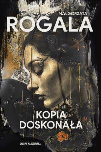 Kopia doskonała. Autor: Rogala Małgorzata. Multiszop.pl Okładka książki Kopia doskonała