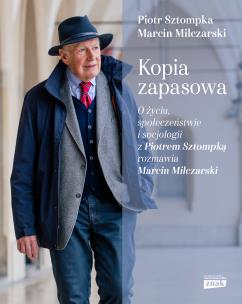 Kopia zapasowa. O życiu, społeczeństwie i socjologii z Piotrem Sztompką rozmawia Marcin Milczarski. Autor: Marcin Milczarski, Sztompka Piotr. Multiszop.pl Okładka książki Kopia zapasowa. O życiu, społeczeństwie i socjologii z Piotrem Sztompką rozmawia Marcin Milczarski