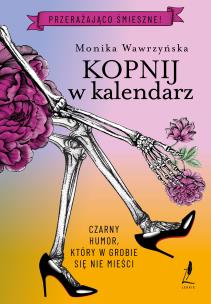 Kopnij w kalendarz. Trylogia funeralna. Tom 2. Autor: Wawrzyńska Monika. Multiszop.pl Okładka książki Kopnij w kalendarz. Trylogia funeralna. Tom 2