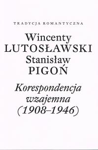 Korespondencja wzajemna (1908-1946). Autor: Wincenty Lutosławski, Pigoń Stanisław. Multiszop.pl Okładka książki Korespondencja wzajemna (1908-1946)