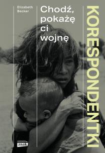 Okładka książki Korespondentki. Chodź, pokażę ci wojnę
