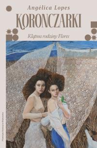 Koronczarki. Klątwa rodziny Flores. Autor: Anglica Lopes, Katarzyna Mojkowska, Ewa Kosiba. Multiszop.pl Okładka książki Koronczarki. Klątwa rodziny Flores
