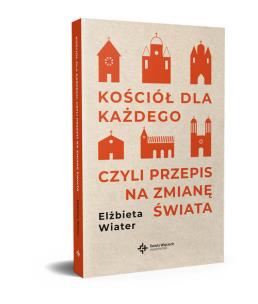 Kościół dla każdego, czyli przepis na zmianę świata. Autor: Wiater Elżbieta. Multiszop.pl Okładka książki Kościół dla każdego, czyli przepis na zmianę świata